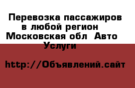 Перевозка пассажиров в любой регион. - Московская обл. Авто » Услуги   